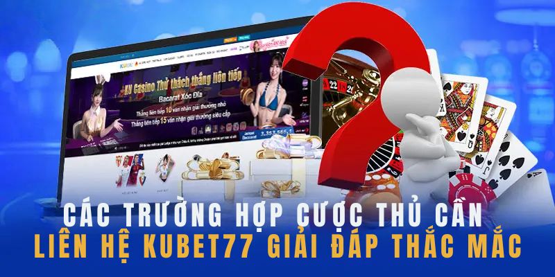 Các tình huống cần liên hệ nhà cái Kubet77 ngay