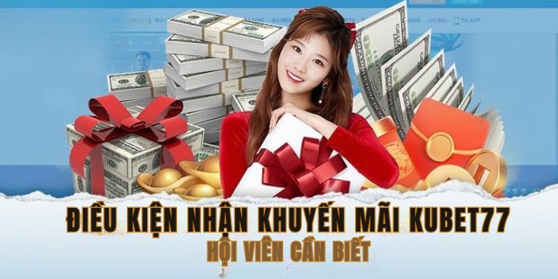 Chú ý đáp ứng các điều kiện nhận khuyến mãi nhà cái Kubet77