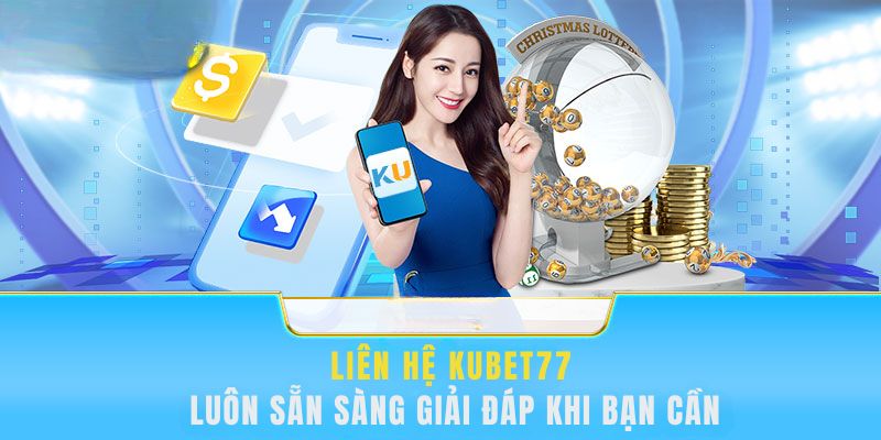 Đánh giá từng phương thức liên hệ nhà cái Kubet77 hiệu quả nhất