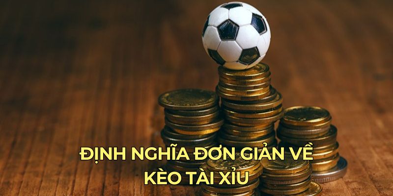 Định nghĩa đơn giản về kèo Tài Xỉu