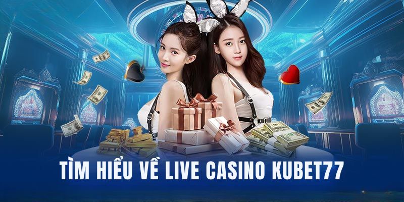 Tìm hiểu về danh mục live casino Kubet77 chi tiết